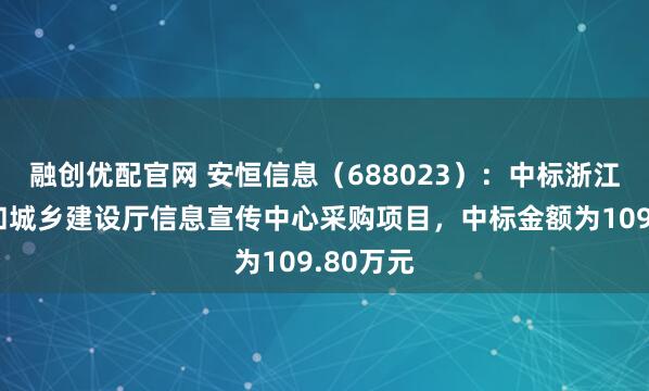 融创优配官网 安恒信息(688023):中标浙江省住房和城乡建设厅信息宣传中心采购项目,中标金额为109.80万元