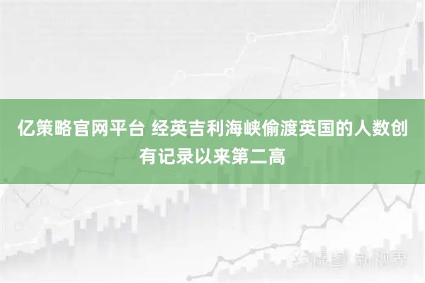 亿策略官网平台 经英吉利海峡偷渡英国的人数创有记录以来第二高