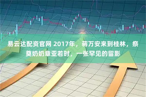 易云达配资官网 2017年，蒋万安来到桂林，祭奠奶奶章亚若时，一张罕见的留影